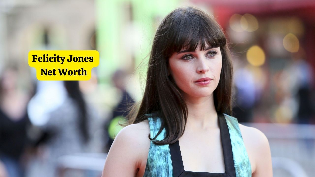 Felicity Jones Net Worth