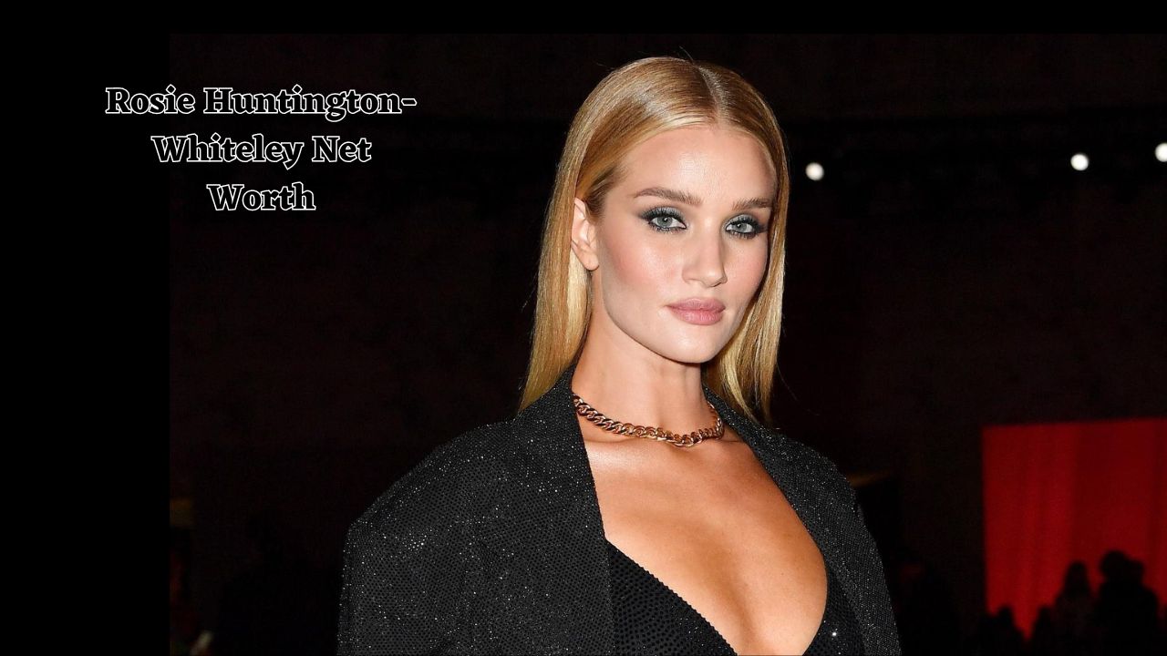 Rosie Huntington-Whiteley Net Worth: Partners and Biography